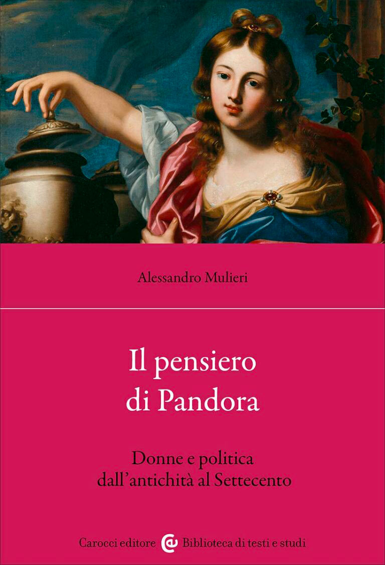 Alessandro Mulieri,  Il pensiero di Pandora. Donne e politica dall'antichità al Settecento, Carocci, Roma 2024